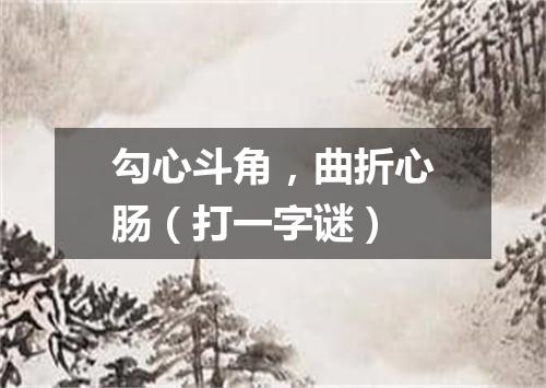 勾心斗角，曲折心肠（打一字谜）