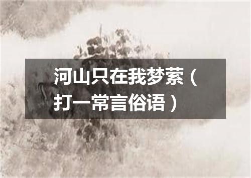 河山只在我梦萦（打一常言俗语）