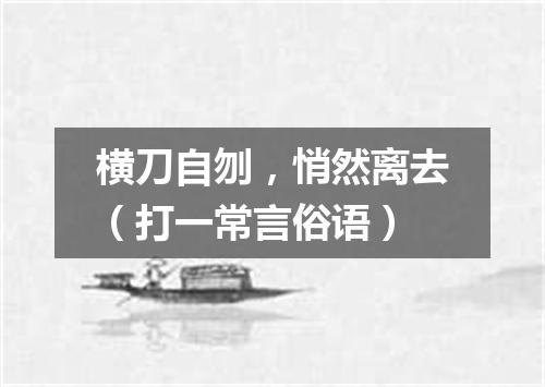 横刀自刎，悄然离去（打一常言俗语）