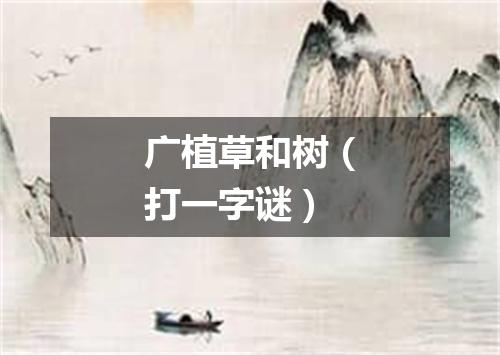 广植草和树（打一字谜）