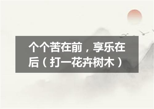 个个苦在前，享乐在后（打一花卉树木）