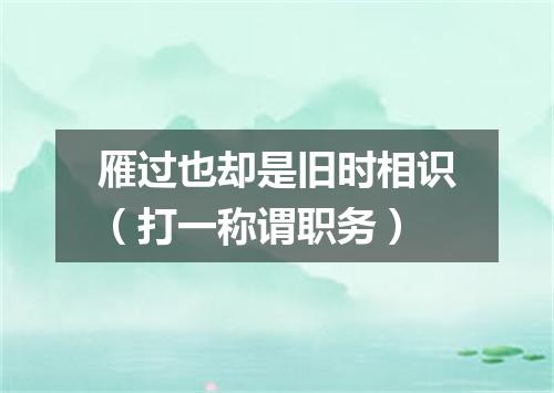 雁过也却是旧时相识（打一称谓职务）