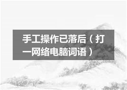手工操作已落后（打一网络电脑词语）