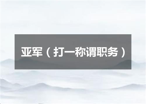 亚军（打一称谓职务）