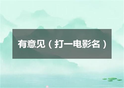 有意见（打一电影名）