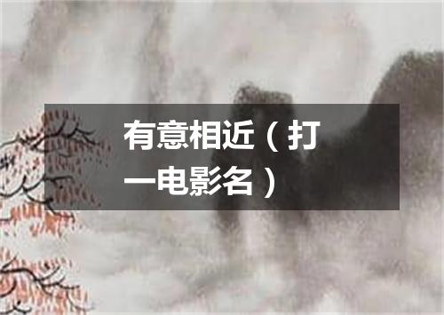 有意相近（打一电影名）