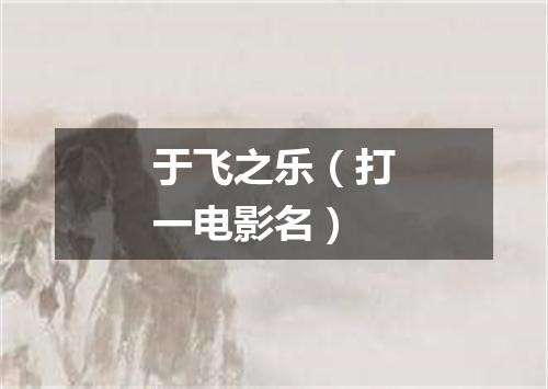 于飞之乐（打一电影名）