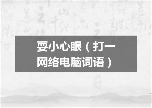 耍小心眼（打一网络电脑词语）