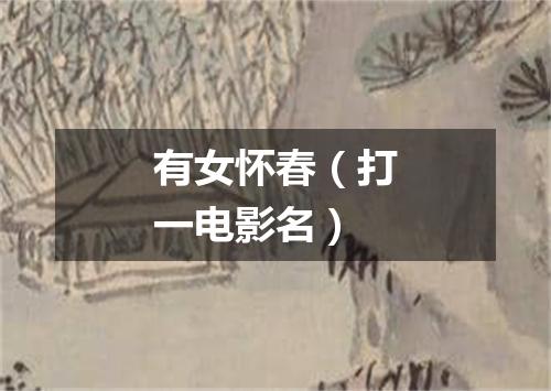 有女怀春（打一电影名）