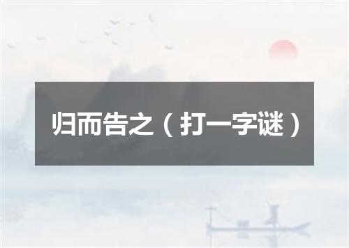归而告之（打一字谜）