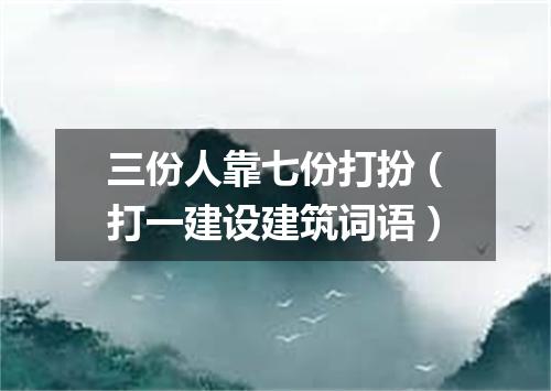三份人靠七份打扮（打一建设建筑词语）