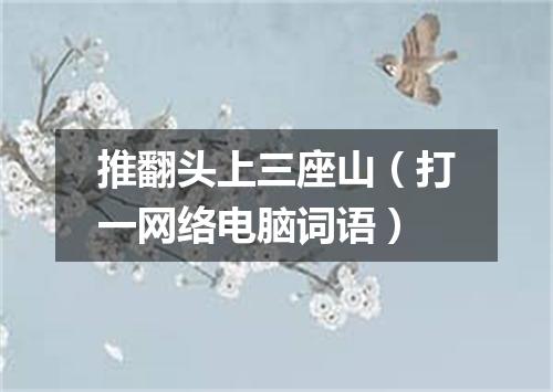 推翻头上三座山（打一网络电脑词语）