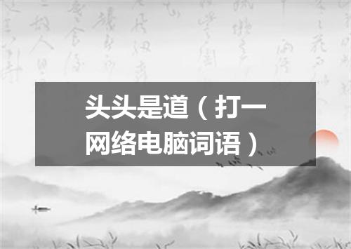 头头是道（打一网络电脑词语）