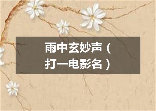 雨中玄妙声（打一电影名）