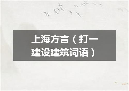 上海方言（打一建设建筑词语）