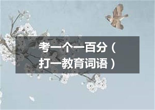考一个一百分（打一教育词语）