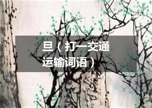 旦（打一交通运输词语）