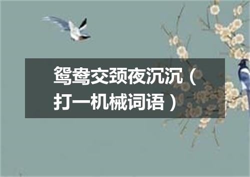 鸳鸯交颈夜沉沉（打一机械词语）