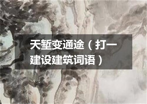 天堑变通途（打一建设建筑词语）