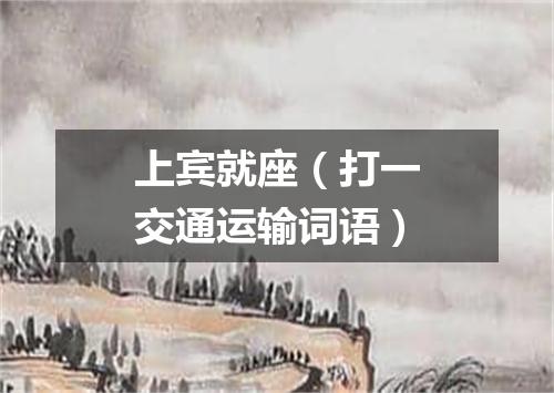上宾就座（打一交通运输词语）
