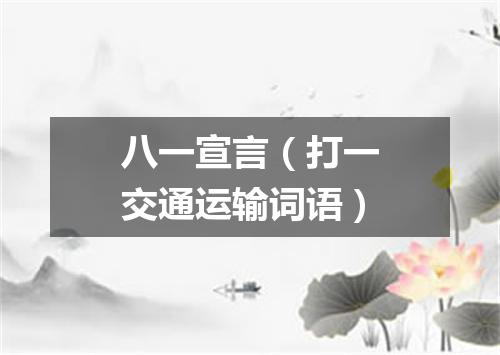 八一宣言（打一交通运输词语）