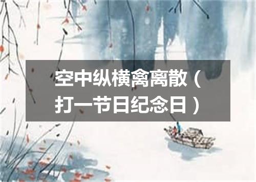 空中纵横禽离散（打一节日纪念日）