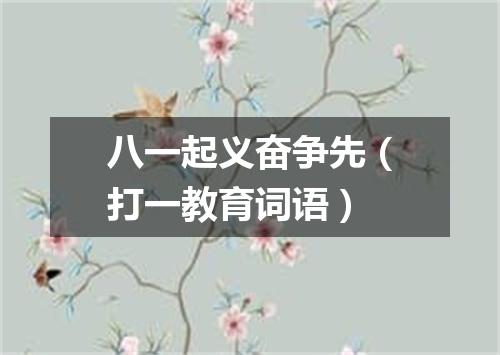 八一起义奋争先（打一教育词语）
