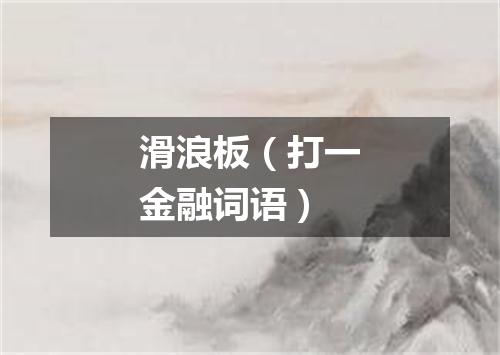 滑浪板（打一金融词语）
