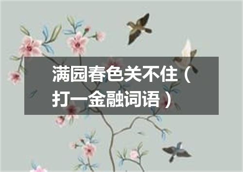 满园春色关不住（打一金融词语）