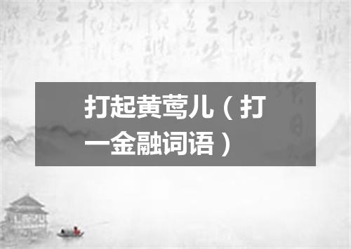 打起黄莺儿（打一金融词语）