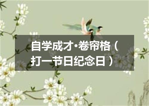 自学成才·卷帘格（打一节日纪念日）