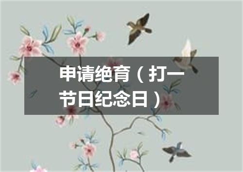 申请绝育（打一节日纪念日）