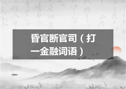昏官断官司（打一金融词语）