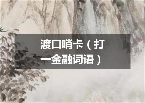 渡口哨卡（打一金融词语）