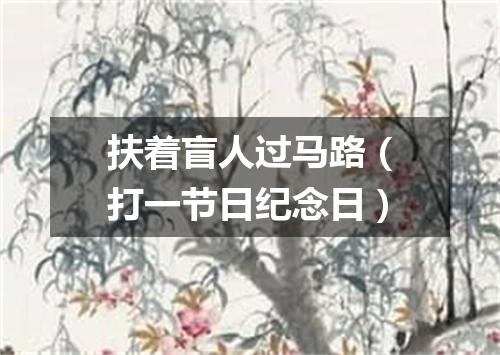 扶着盲人过马路（打一节日纪念日）