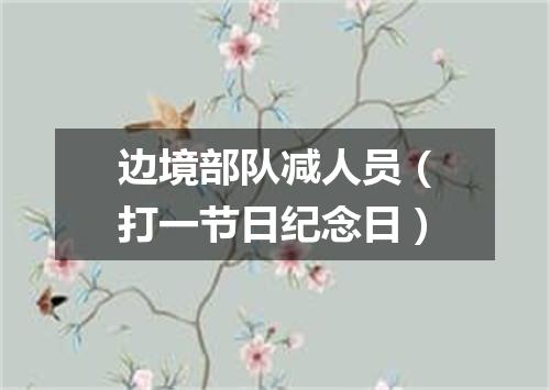 边境部队减人员（打一节日纪念日）