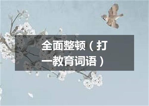 全面整顿（打一教育词语）