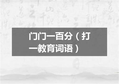 门门一百分（打一教育词语）