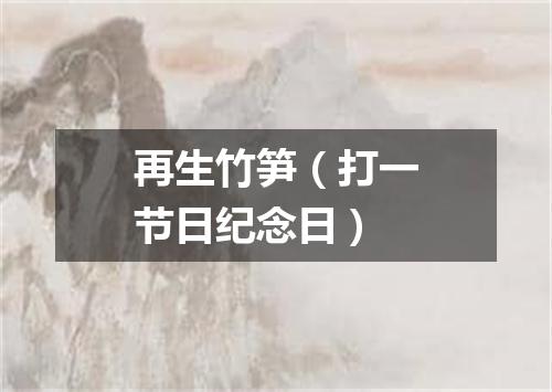 再生竹笋（打一节日纪念日）