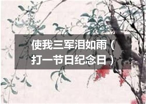 使我三军泪如雨（打一节日纪念日）