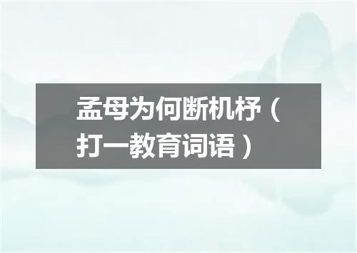 孟母为何断机杼（打一教育词语）