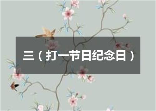 三（打一节日纪念日）