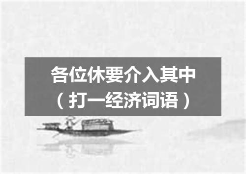 各位休要介入其中（打一经济词语）
