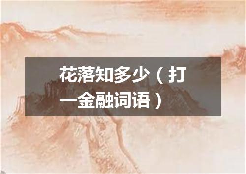 花落知多少（打一金融词语）
