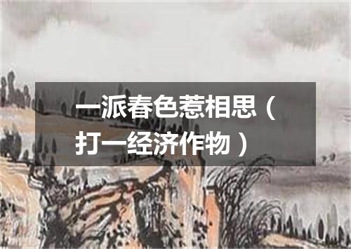 一派春色惹相思（打一经济作物）