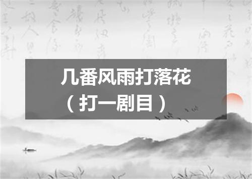 几番风雨打落花（打一剧目）