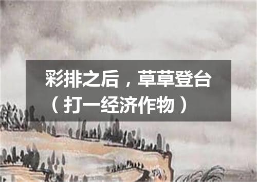 彩排之后，草草登台（打一经济作物）