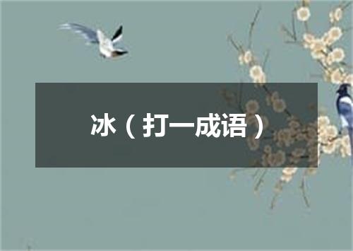 冰（打一成语）
