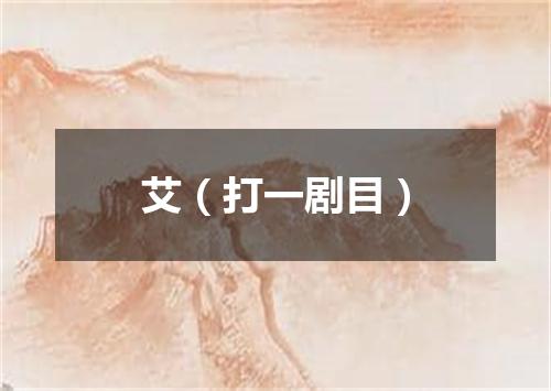 艾（打一剧目）