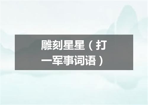 雕刻星星（打一军事词语）